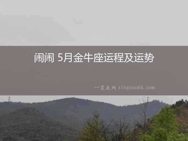 鬧鬧 5月金牛座運(yùn)程及運(yùn)勢