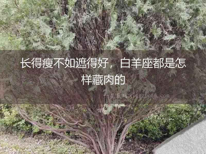 長得瘦不如遮得好，白羊座都是怎樣藏肉的