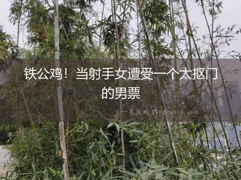 鐵公雞！當(dāng)射手女遭受一個(gè)太摳門的男票