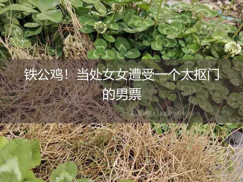 鐵公雞！當處女女遭受一個太摳門的男票