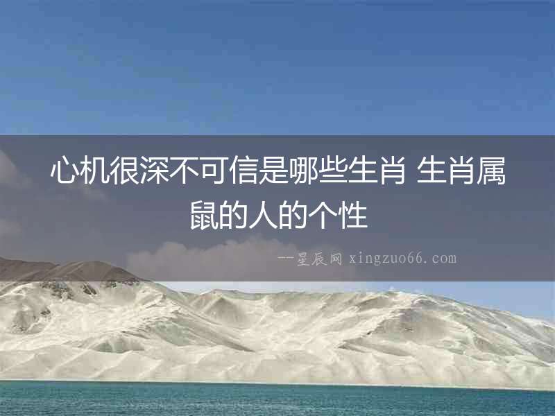 心機很深不可信是哪些生肖 生肖屬鼠的人的個性