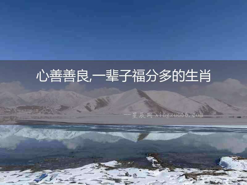 心善善良,一輩子福分多的生肖