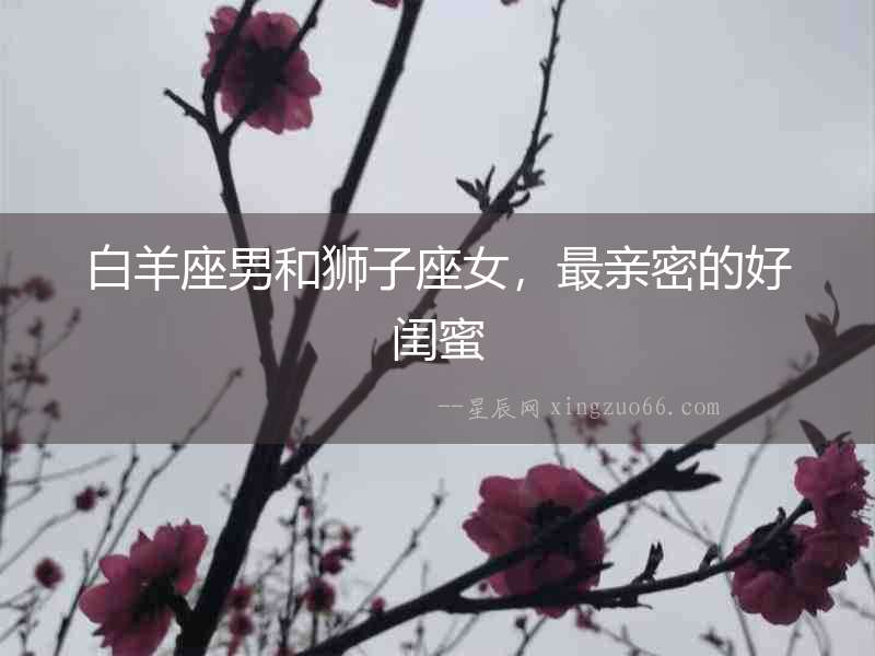 白羊座男和獅子座女，最親密的好閨蜜