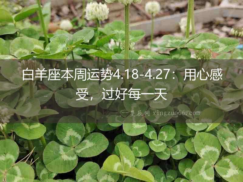 白羊座本周運勢4.18-4.27：用心感受，過好每一天