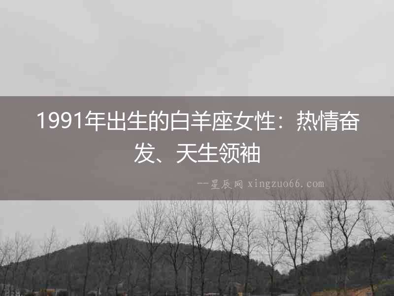 1991年出生的白羊座女性：熱情奮發、天生領袖