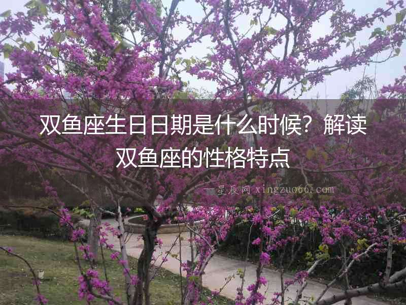 雙魚座生日日期是什么時候？解讀雙魚座的性格特點