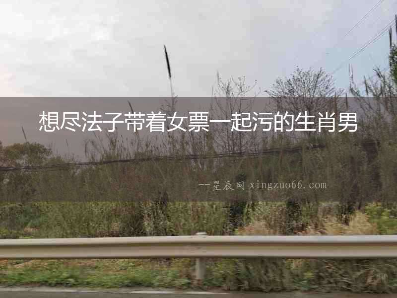 想盡法子帶著女票一起污的生肖男