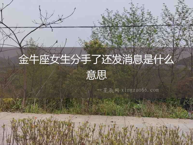 金牛座女生分手了還發消息是什么意思