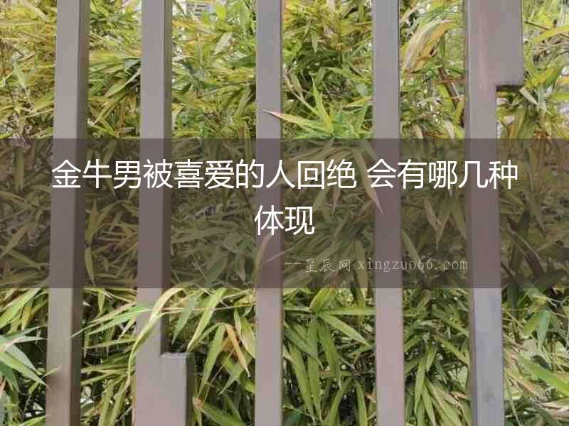 金牛男被喜愛的人回絕 會有哪幾種體現