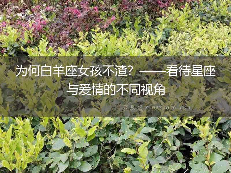 為何白羊座女孩不渣？——看待星座與愛情的不同視角