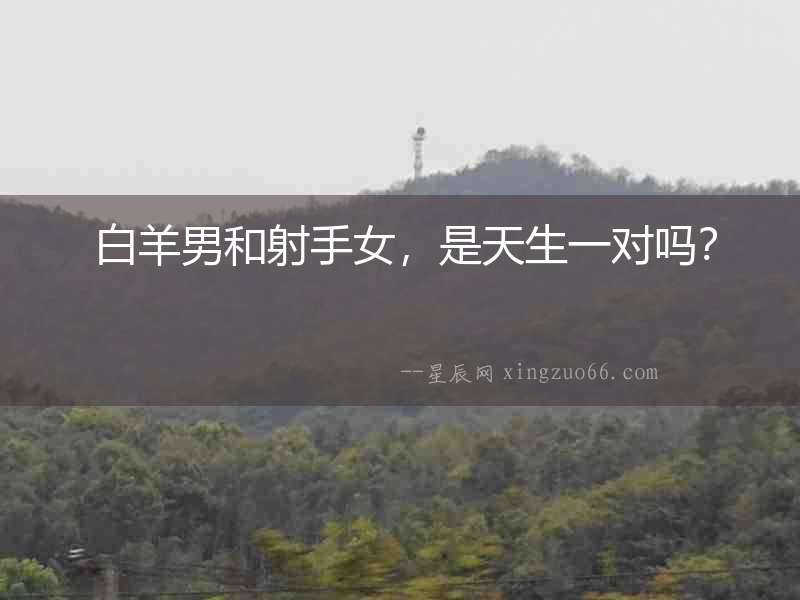  白羊男和射手女，是天生一對嗎？