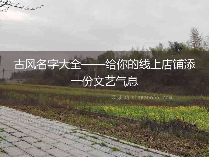 古風名字大全——給你的線上店鋪添一份文藝氣息