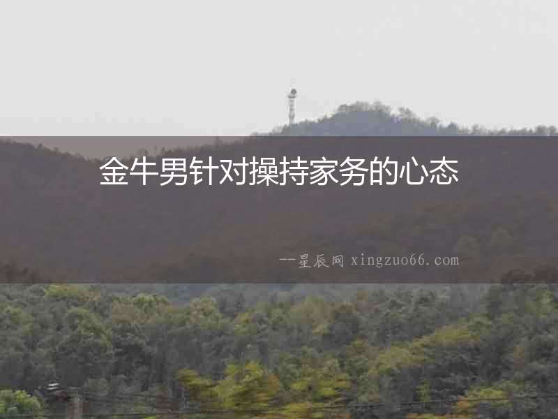 金牛男針對操持家務的心態(tài)