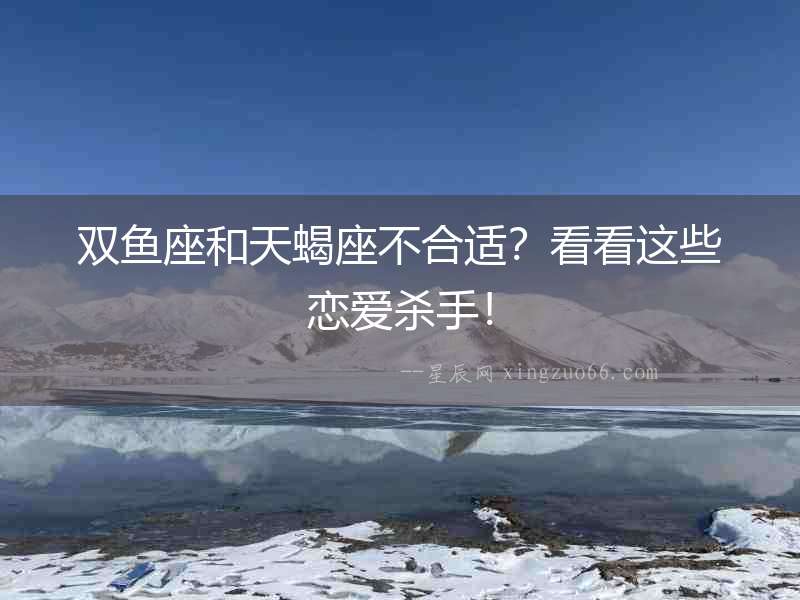 雙魚座和天蝎座不合適？看看這些戀愛殺手！