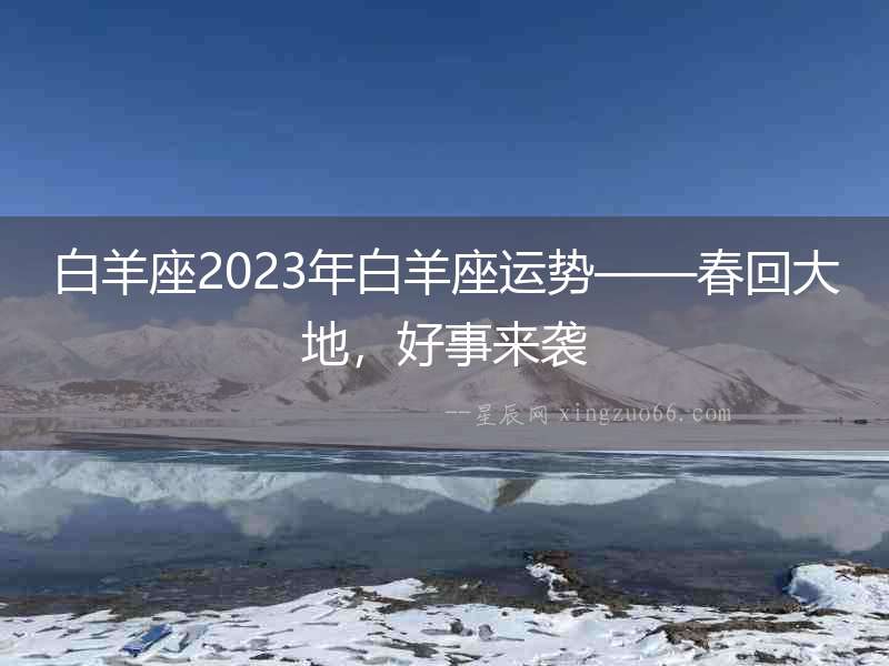 白羊座2023年白羊座運(yùn)勢(shì)——春回大地，好事來(lái)襲