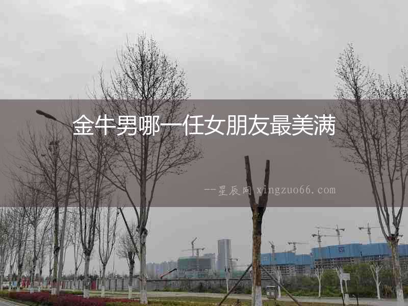 金牛男哪一任女朋友最美滿
