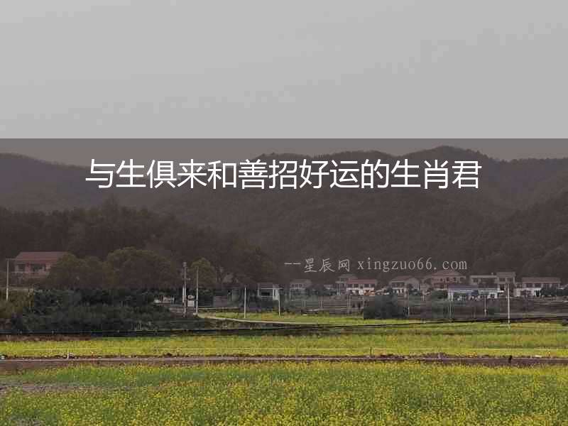 與生俱來和善招好運的生肖君
