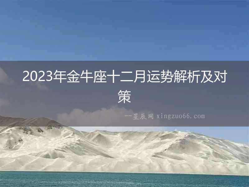 2023年金牛座十二月運勢解析及對策