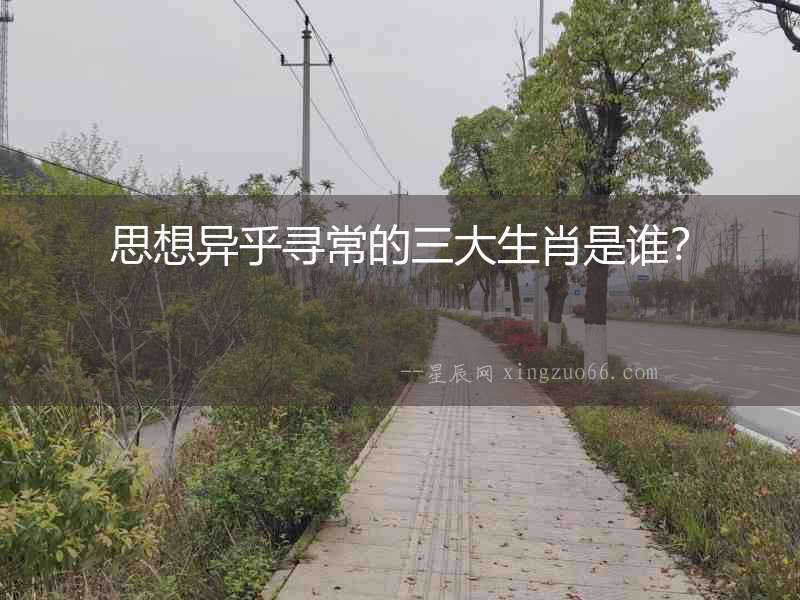 思想異乎尋常的三大生肖是誰？