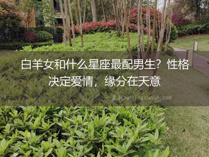 白羊女和什么星座最配男生？性格決定愛(ài)情，緣分在天意