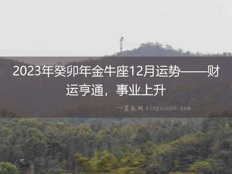2023年癸卯年金牛座12月運勢——財運亨通，事業上升