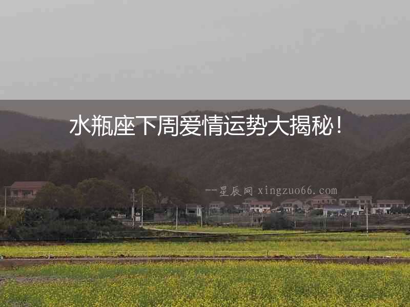 水瓶座下周愛情運勢大揭秘！