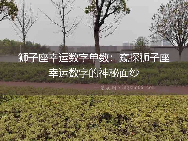 獅子座幸運數字單數：窺探獅子座幸運數字的神秘面紗