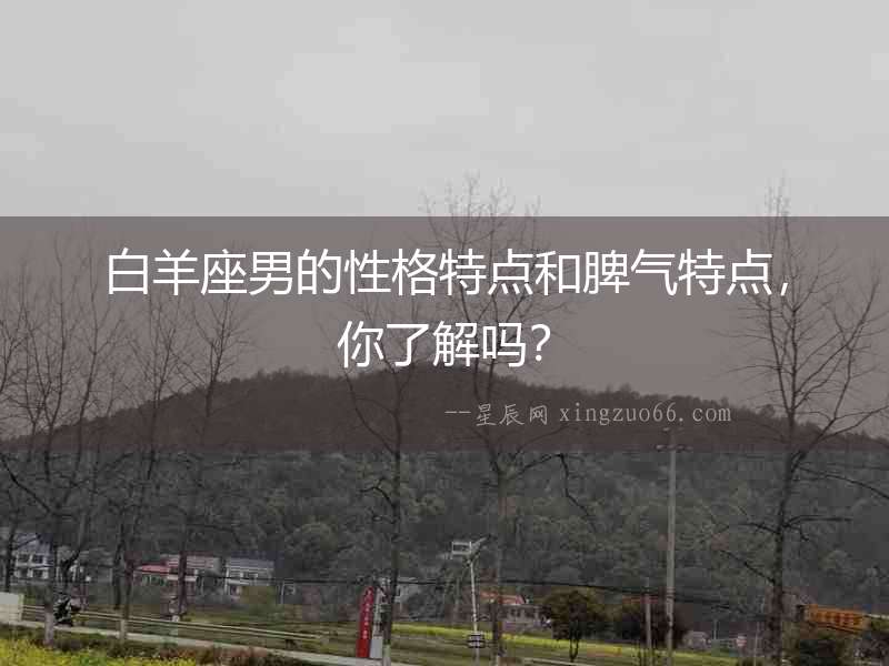 白羊座男的性格特點和脾氣特點，你了解嗎？