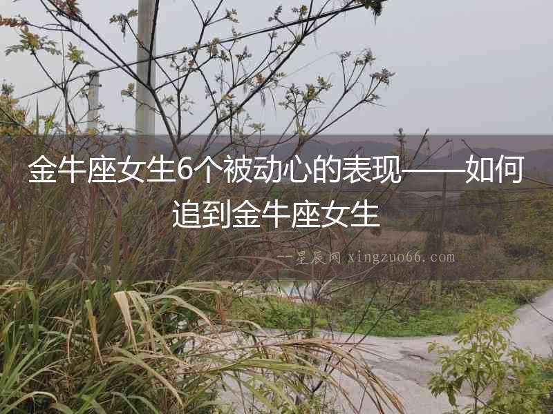 金牛座女生6個被動心的表現——如何追到金牛座女生