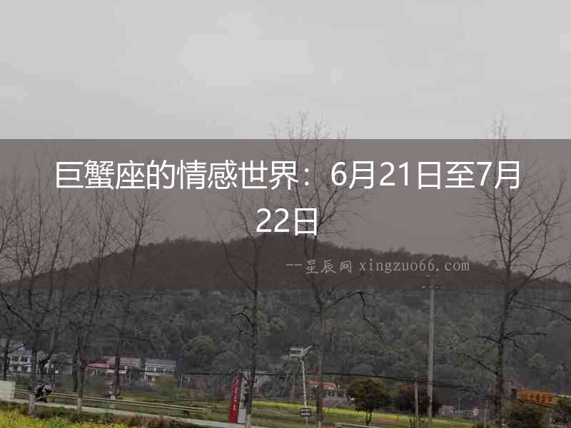 巨蟹座的情感世界：6月21日至7月22日