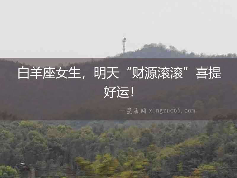 白羊座女生，明天“財源滾滾”喜提好運！