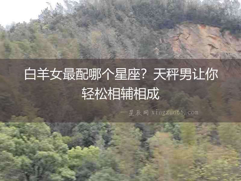 白羊女最配哪個星座？天秤男讓你輕松相輔相成