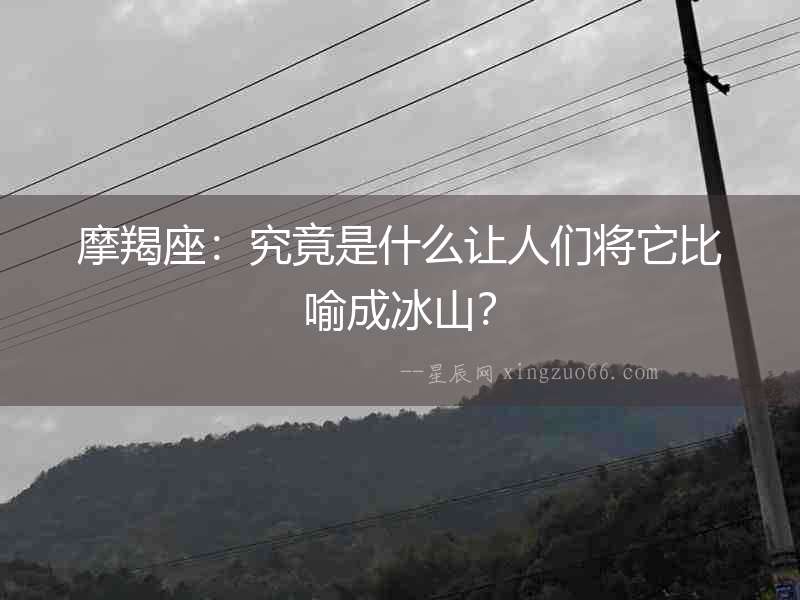 摩羯座：究竟是什么讓人們將它比喻成冰山？
