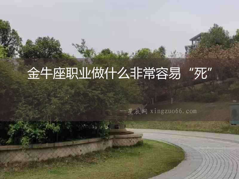 金牛座職業做什么非常容易“死”