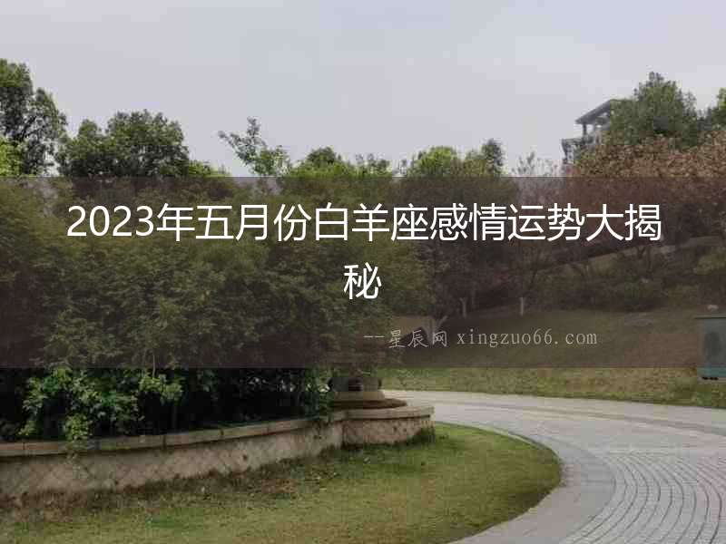 2023年五月份白羊座感情運(yùn)勢(shì)大揭秘