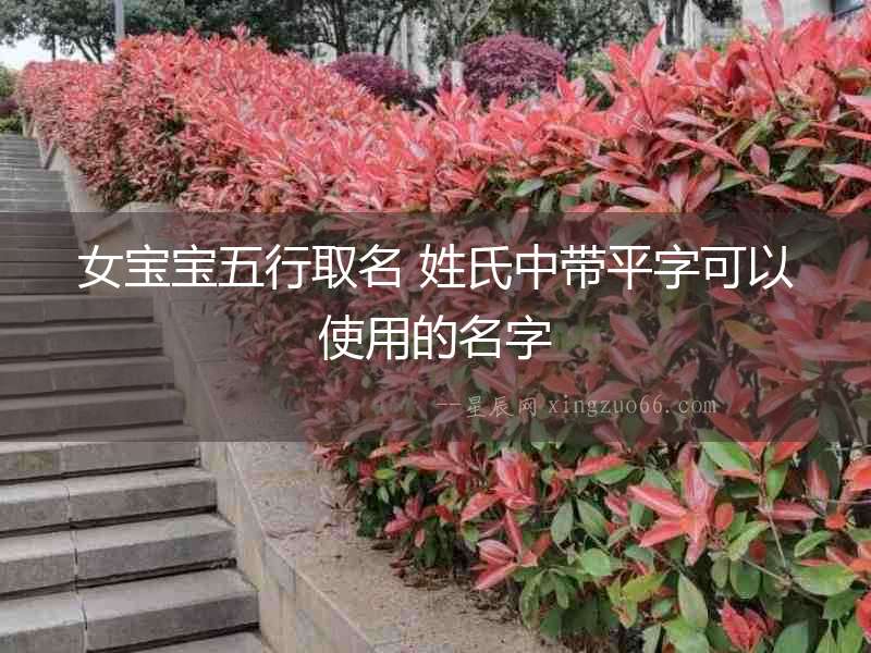女寶寶五行取名 姓氏中帶平字可以使用的名字