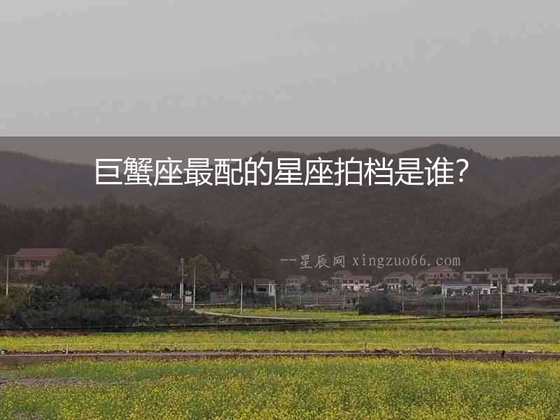 巨蟹座最配的星座拍檔是誰？