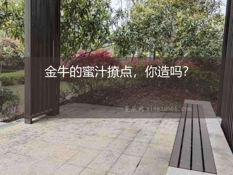 金牛的蜜汁撩點(diǎn)，你造嗎？