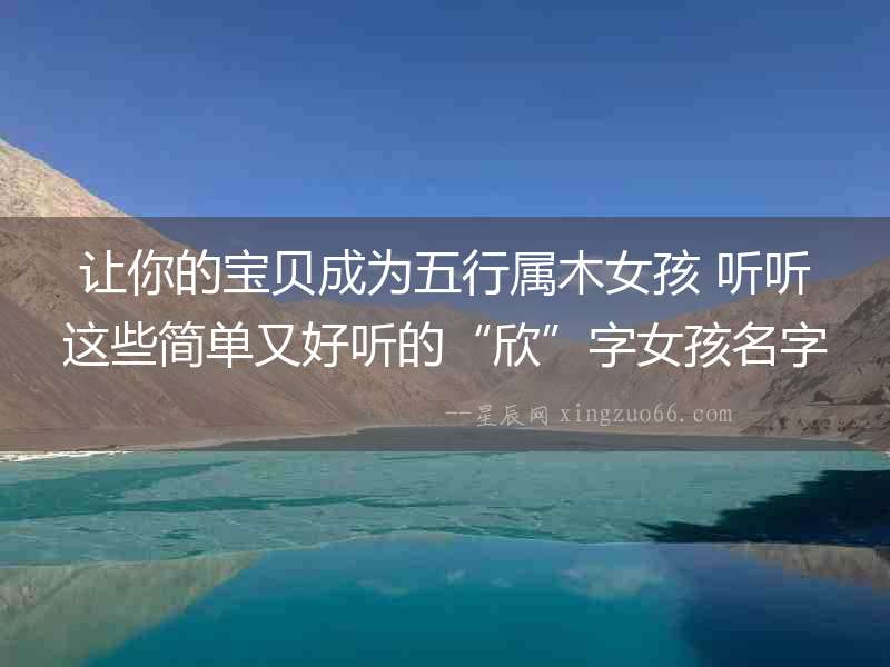 讓你的寶貝成為五行屬木女孩 聽聽這些簡單又好聽的“欣”字女孩名字