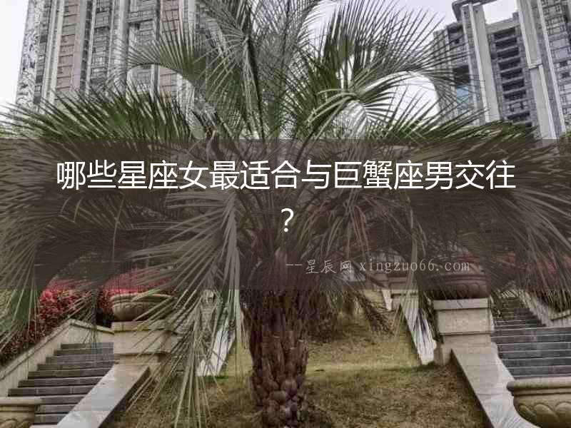 哪些星座女最適合與巨蟹座男交往？