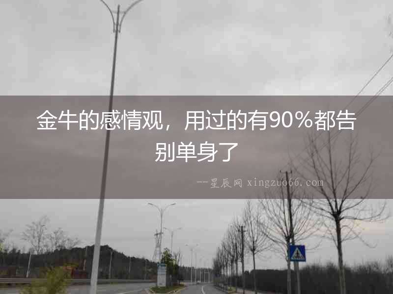 金牛的感情觀，用過的有90％都告別單身了