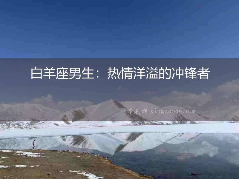 白羊座男生：熱情洋溢的沖鋒者