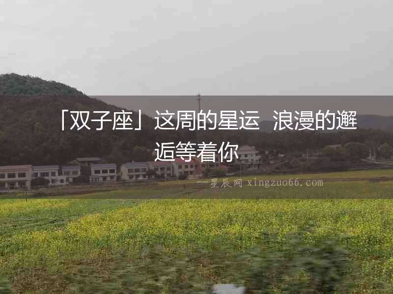 「雙子座」這周的星運(yùn)  浪漫的邂逅等著你