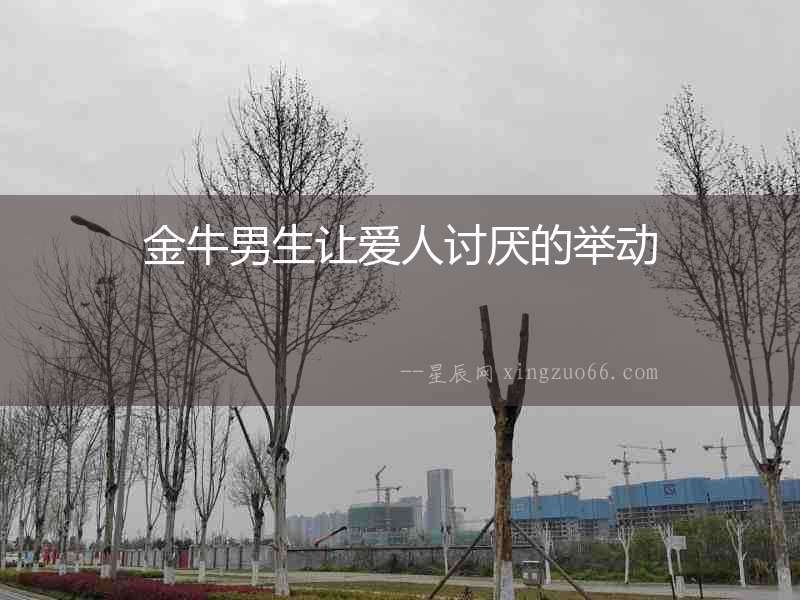 金牛男生讓愛人討厭的舉動