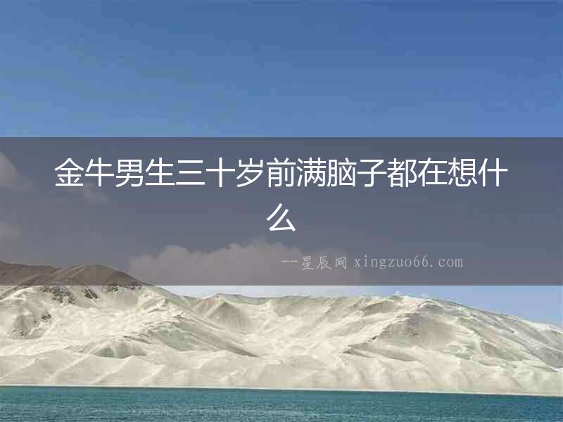 金牛男生三十歲前滿腦子都在想什么