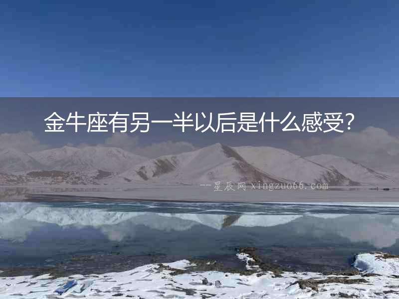金牛座有另一半以后是什么感受？