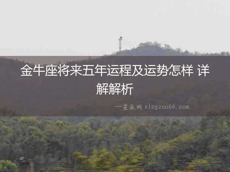 金牛座將來五年運(yùn)程及運(yùn)勢(shì)怎樣 詳解解析