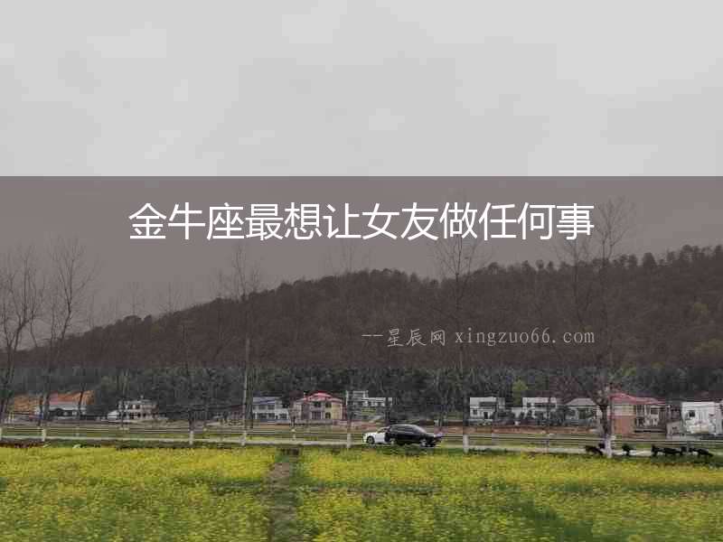 金牛座最想讓女友做任何事