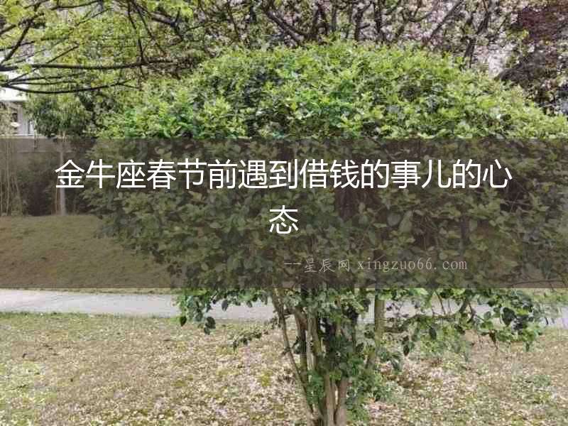 金牛座春節前遇到借錢的事兒的心態
