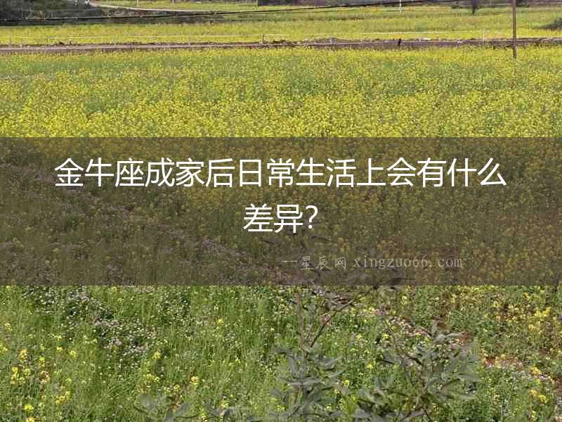 金牛座成家后日常生活上會有什么差異？